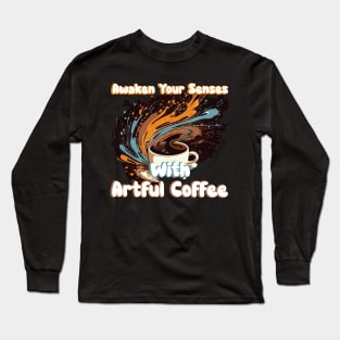 Awake your senses with artful coffee Long Sleeve T-Shirt